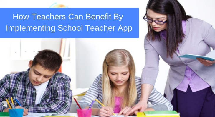 How Teachers Can Benefit By Implementing School Teacher App