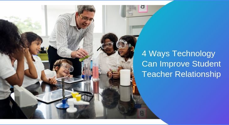 4 Ways Technology can Improve Student Teacher Relationship