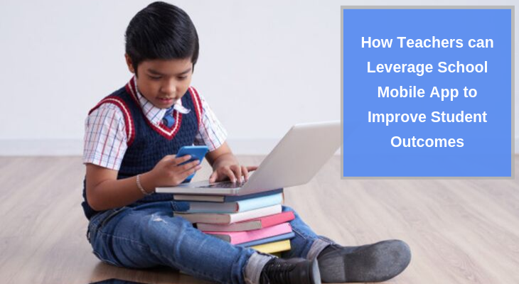 How Teachers can Leverage School Mobile App to Improve Student Outcomes